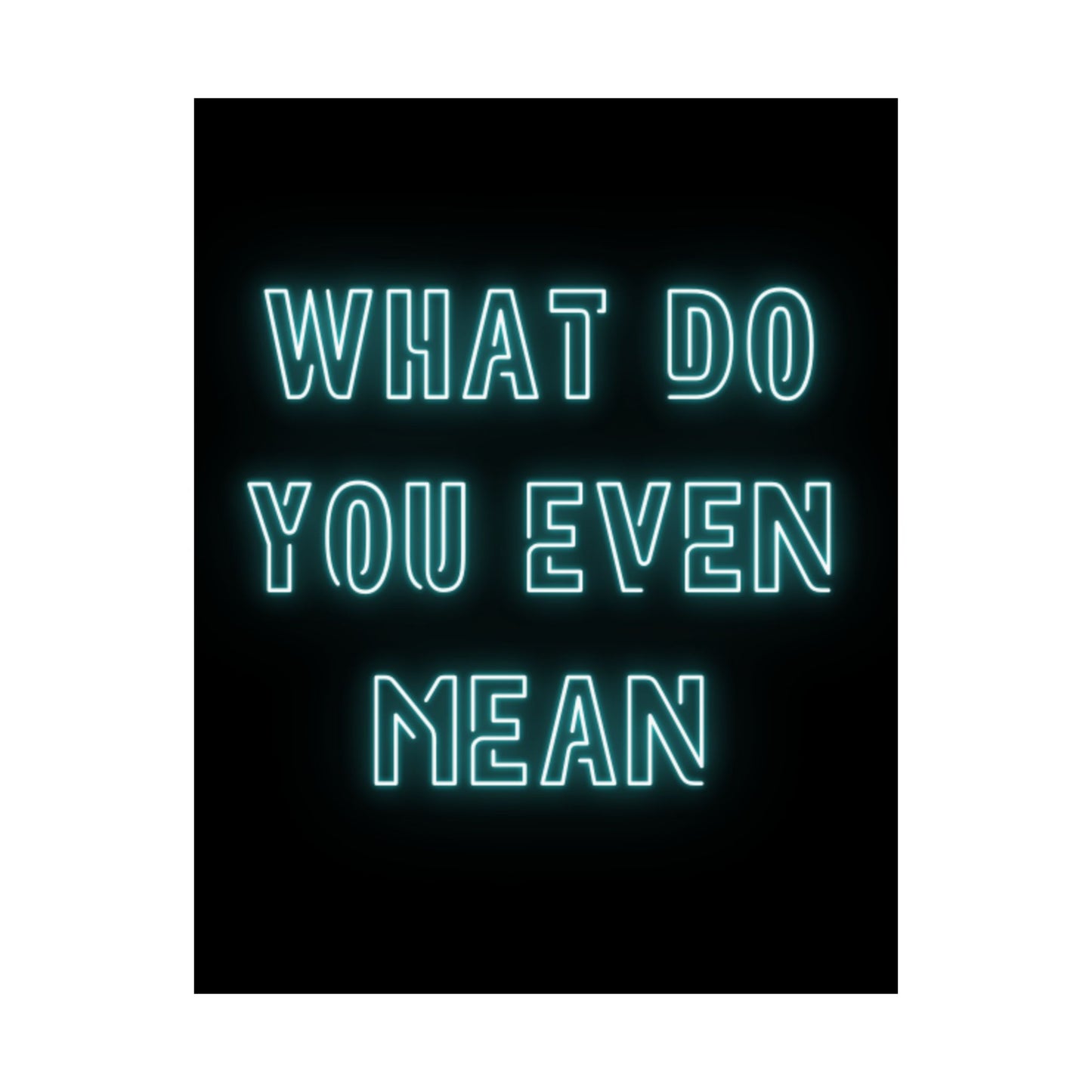 Matte Poster — "What Do You Even Mean" Neon Typography Wall Art