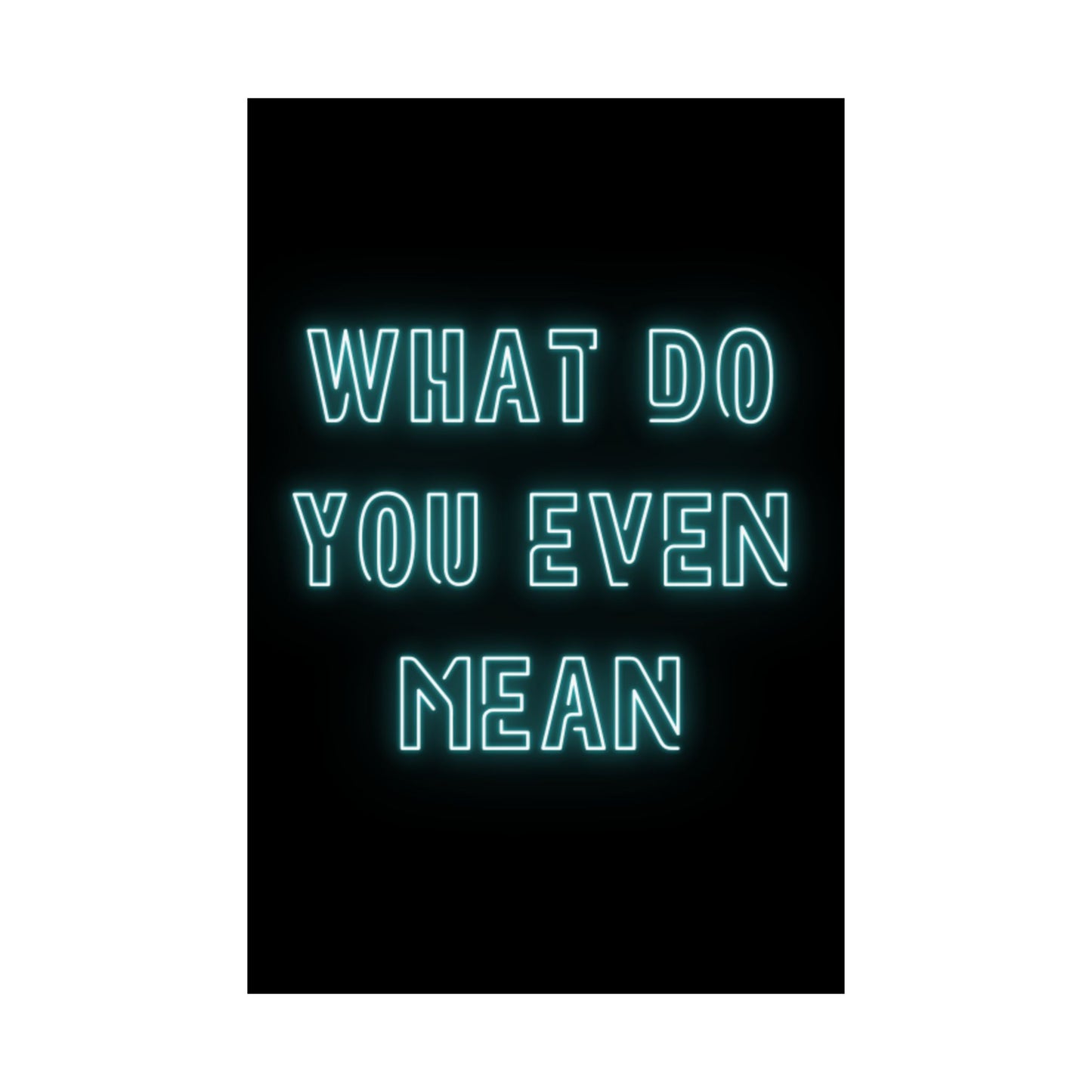 Matte Poster — "What Do You Even Mean" Neon Typography Wall Art