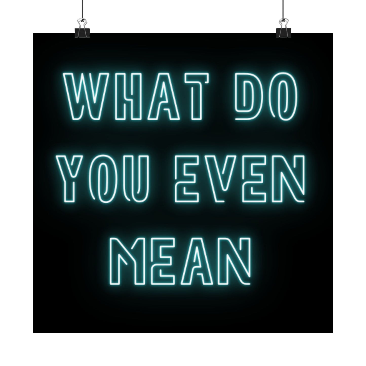 Matte Poster — "What Do You Even Mean" Neon Typography Wall Art