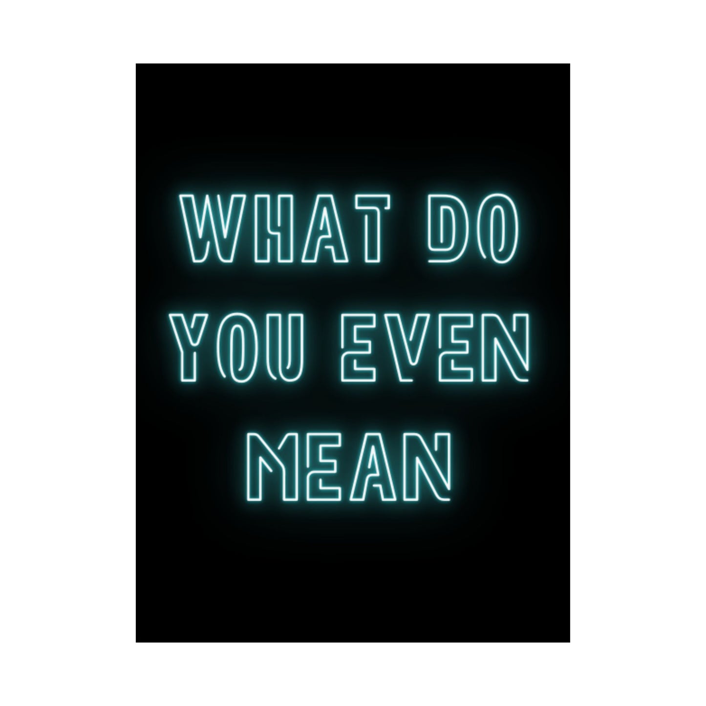 Matte Poster — "What Do You Even Mean" Neon Typography Wall Art