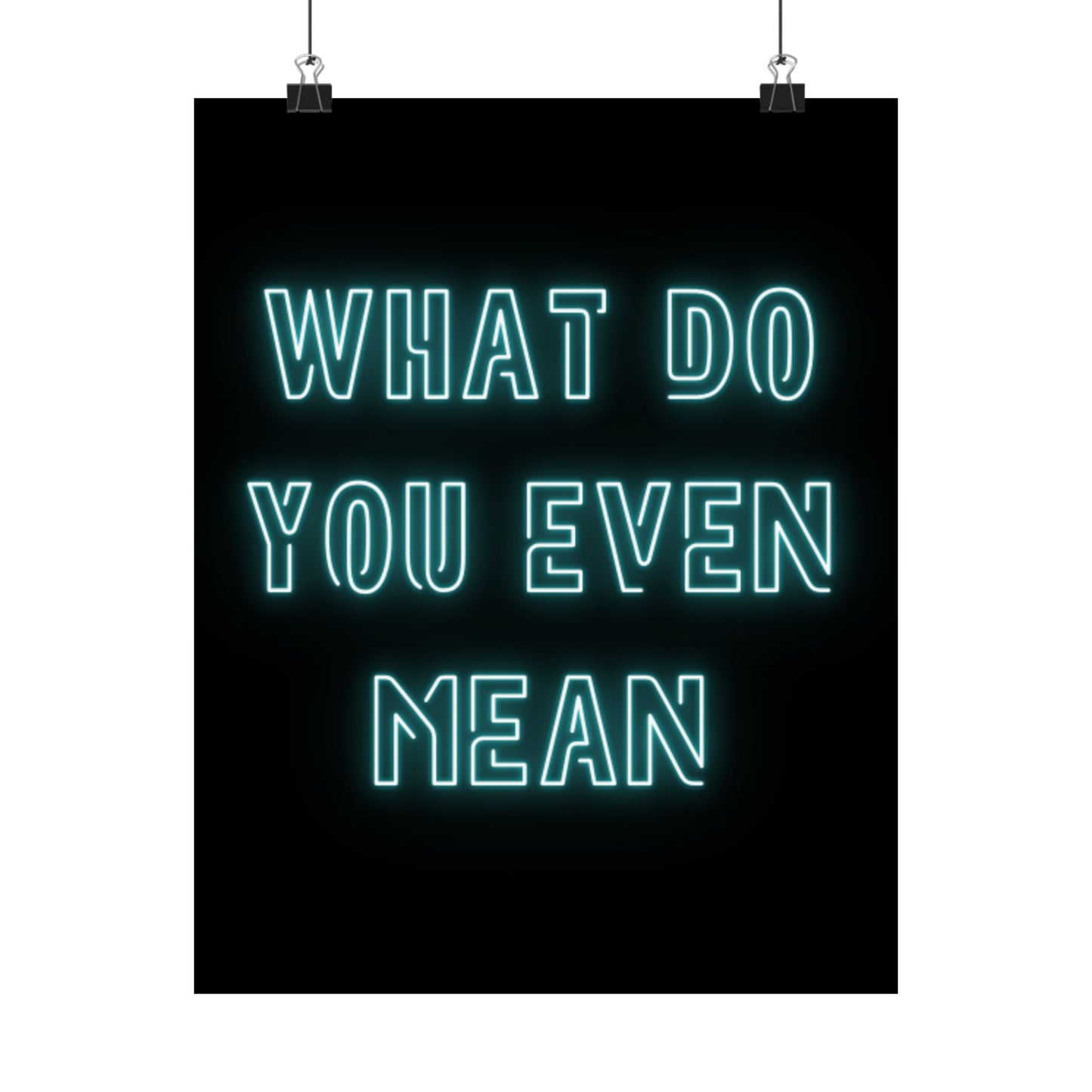 Matte Poster — "What Do You Even Mean" Neon Typography Wall Art