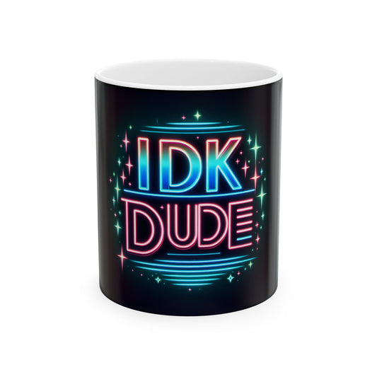 IDK Dude Neon Ceramic Mug - Fun Coffee Cup for Friends