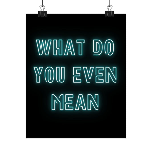 Matte Poster — "What Do You Even Mean" Neon Typography Wall Art