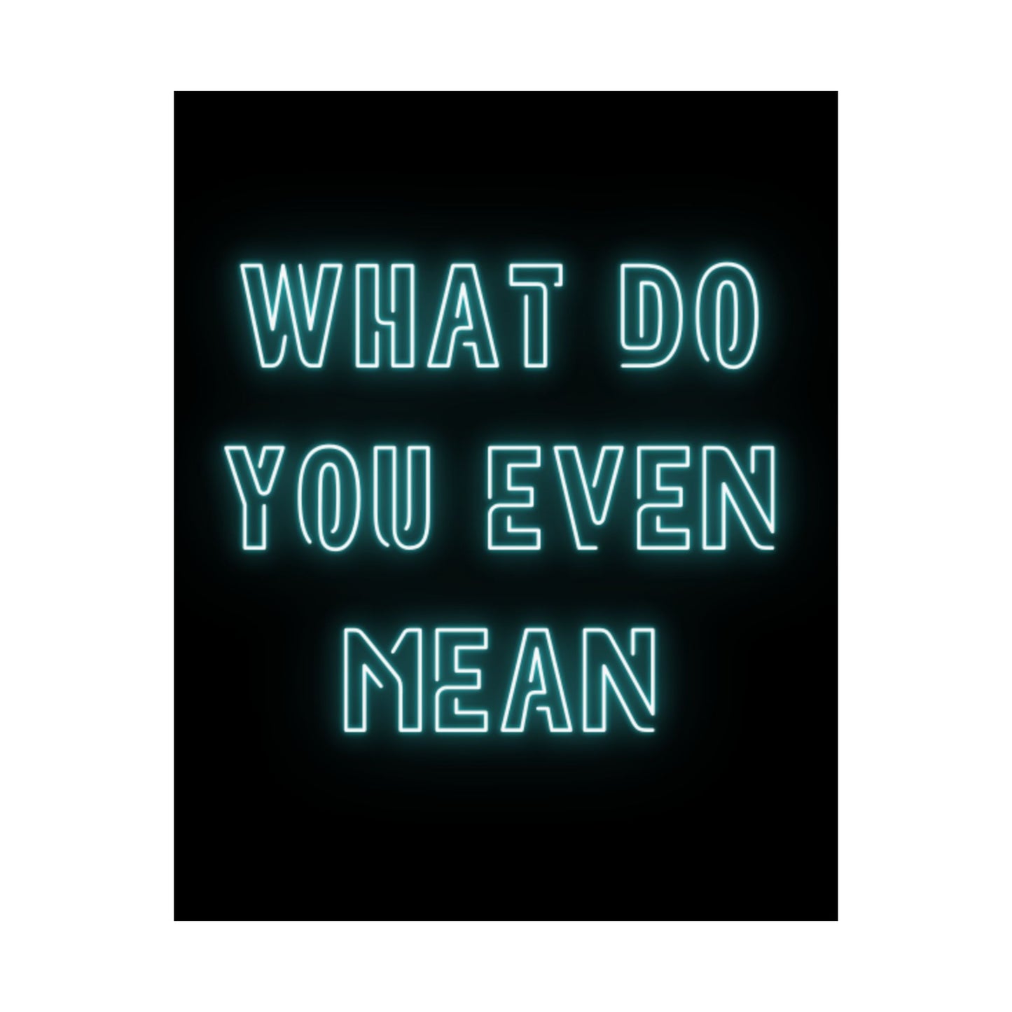 Matte Poster — "What Do You Even Mean" Neon Typography Wall Art