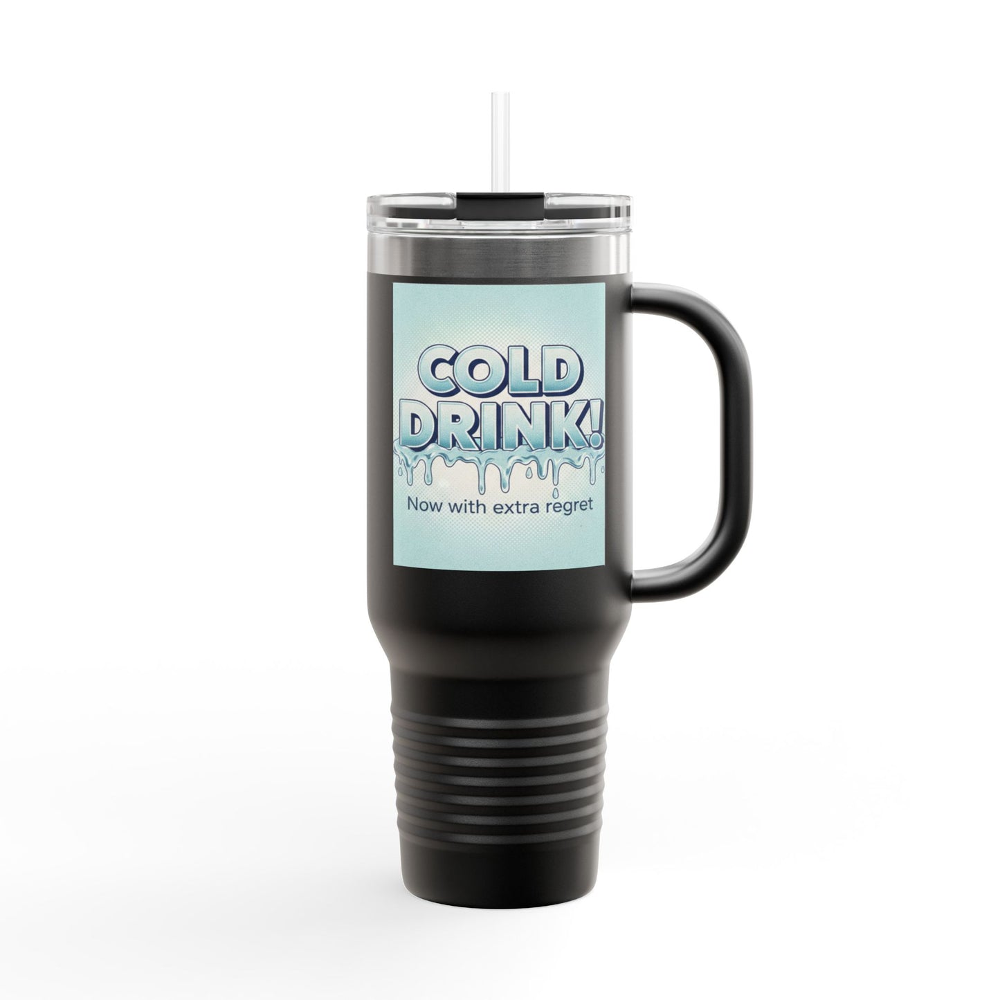 40oz Insulated Travel Mug — “Cold Drink! Now with extra regret” Funny Iced Beverage Tumbler
